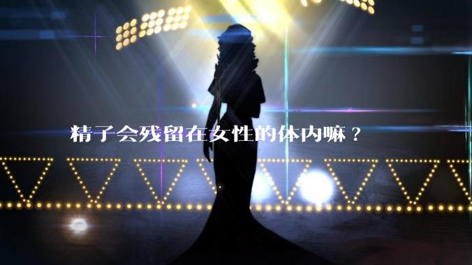 精子会残留在女性的体内嘛?