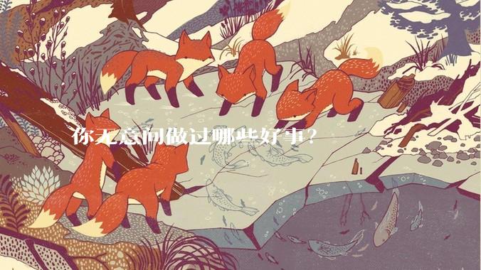 你无意间做过哪些好事？