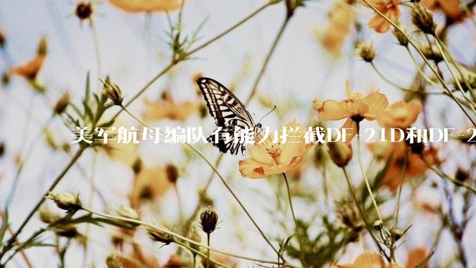 美军航母编队有能力拦截DF-21D和DF-26吗？