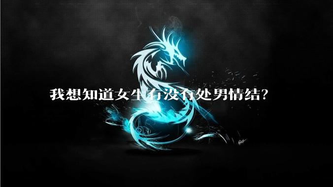 我想知道女生有没有处男情结？
