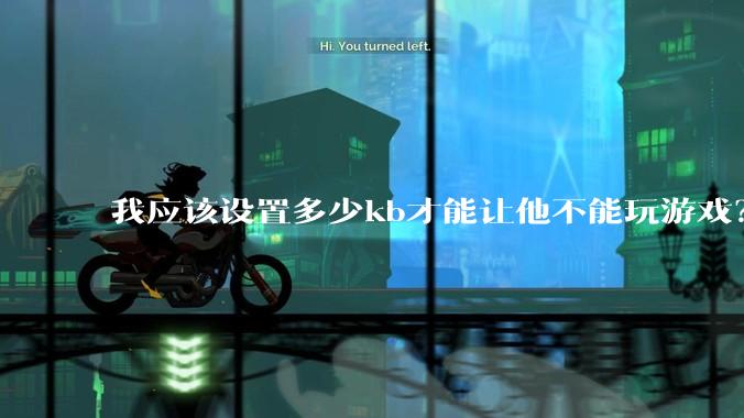 我应该设置多少kb才能让他不能玩游戏？