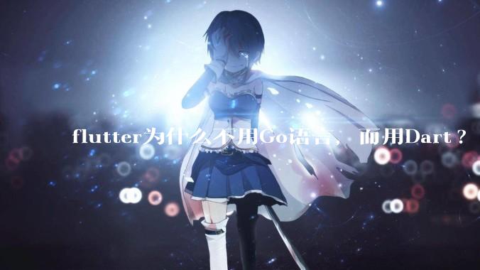 flutter为什么不用Go语言，而用Dart?